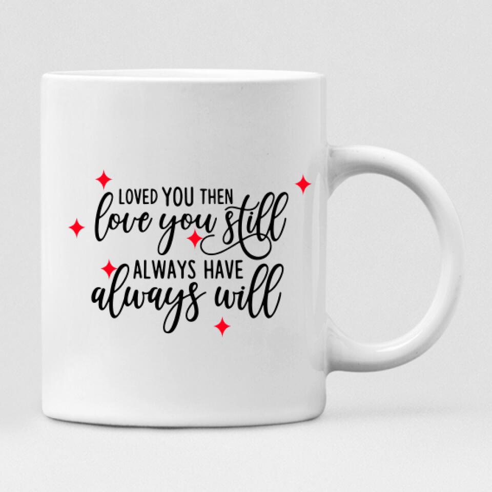 Couple Valentine - " Loved You Then, Love You Still, Always Have, Always Will " Personalized Mug - CUONG-CML-20210117-01