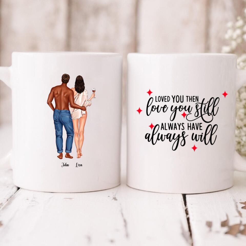 Couple Valentine - " Loved You Then, Love You Still, Always Have, Always Will " Personalized Mug - CUONG-CML-20210117-01