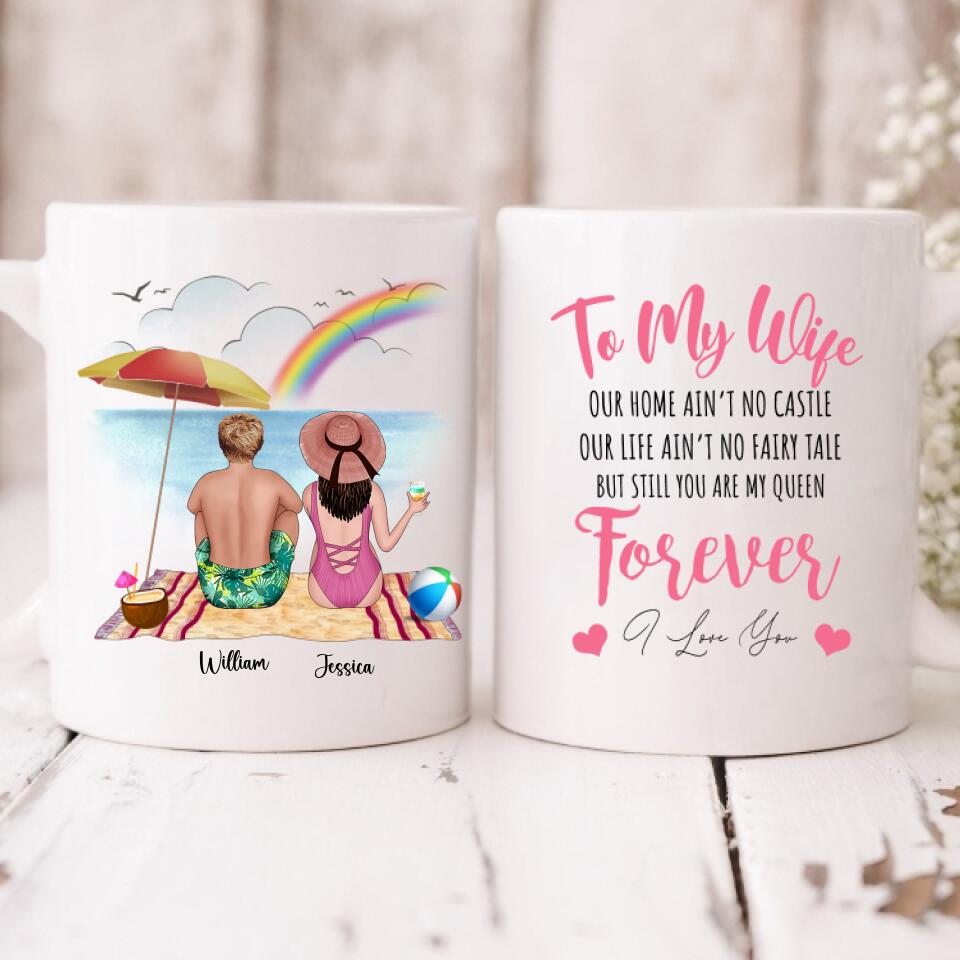 Husband And Wife Enjoying Their Beach - " To My Wife Our Home Ain't No Castle Our Life Ain't No Fairy Tale But Still You Are My Queen " Personalized Mug - CUONG-CML-20220106-01