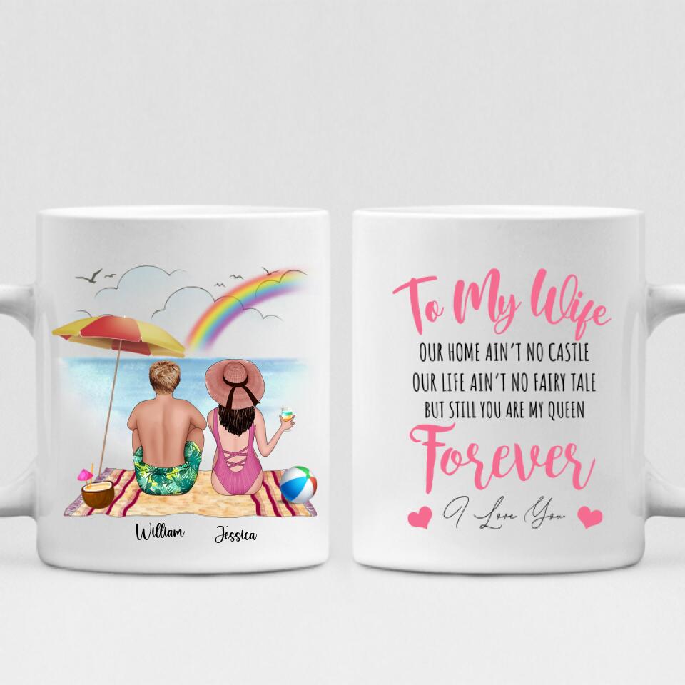 Husband And Wife Enjoying Their Beach - " To My Wife Our Home Ain't No Castle Our Life Ain't No Fairy Tale But Still You Are My Queen " Personalized Mug - CUONG-CML-20220106-01