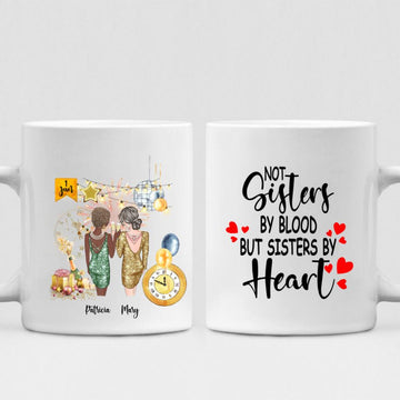 New Year Girls - " Not Sisters By Bloods But Sisters By Heart " Personalized Mug - CUONG-CML-20220105-01