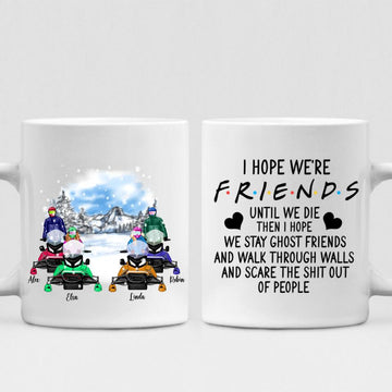 Best Friends Snowmobiling - " I Hope We're Friends Until We Die Then I Hope We Stay Ghost Friends And Walk Through Walls And Scare The Shit Out Of People " Personalized Mug - VIEN-CML-20220214-02