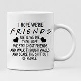 Best Friend - " I Hope We're Friends Until We Die Then I Hope We Stay Ghost Friends And Walk Through Walls And Scare The Shit Out Of People " Personalized Mug - PHUOC-CML-20220211-01