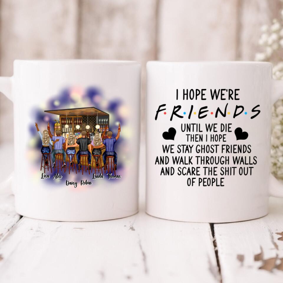 Best Friends Having Fun Pub Bar- " I Hope We're Friends Until We Die Then I Hope We Stay Ghost Friends And Walk Through Walls And Scare The Shit Out Of People " Personalized Mug - VIEN-CML-20220211-01