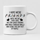 Drinking With Best Friends - " I Hope We're Friends Until We Die Then I Hope We Stay Ghost Friends And Walk Through Walls And Scare The Shit Out Of People " Personalized Mug - NGUYEN-CML-20220117-01