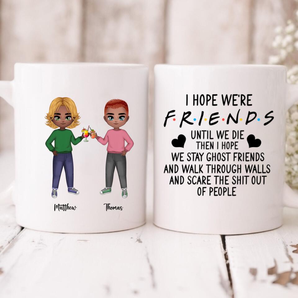 Best Friend Chibi Cute - " I Hope We're Friends Until We Die Then I Hope We Stay Ghost Friends And Walk Through Walls And Scare The Shit Out Of People " Personalized Mug - CUONG-CML-20220107-04