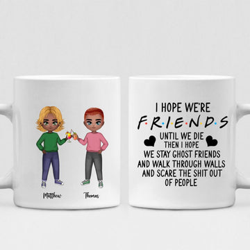Best Friend Chibi Cute - " I Hope We're Friends Until We Die Then I Hope We Stay Ghost Friends And Walk Through Walls And Scare The Shit Out Of People " Personalized Mug - CUONG-CML-20220107-04