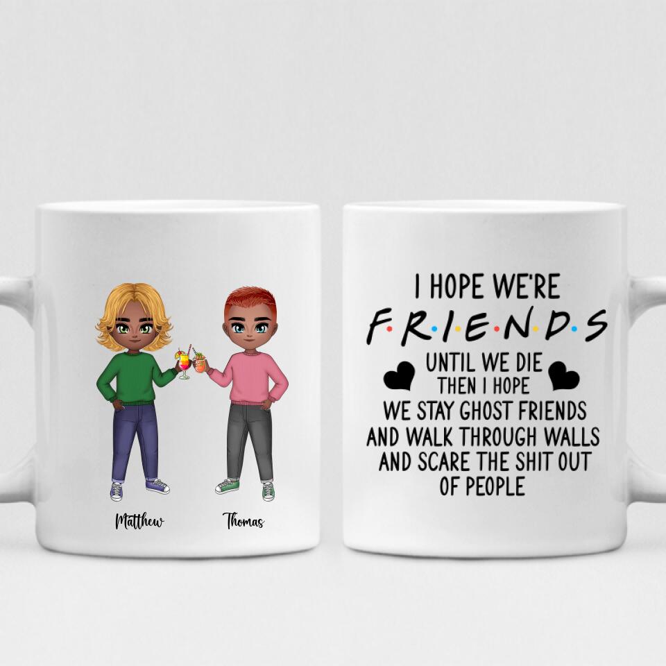 Best Friend Chibi Cute - " I Hope We're Friends Until We Die Then I Hope We Stay Ghost Friends And Walk Through Walls And Scare The Shit Out Of People " Personalized Mug - CUONG-CML-20220107-04
