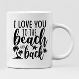 Family Summer Beach - " I Love You To The Beach & Back " Personalized Mug - VIEN-CML-20220224-02