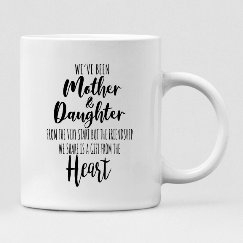 Mother And Daughter - " We’ve Been Mother & Daughter’s From The Very Start But The Friendship We Share Is A Gift From The Heart " Personalized Mug - CUONG-CML-20220106-04